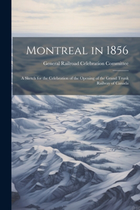 Montreal in 1856: A Sketch for the Celebration of the Opening of the Grand Trunk Railway of Canada