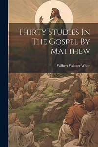 Thirty Studies In The Gospel By Matthew