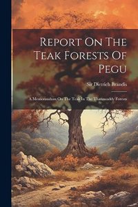 Report On The Teak Forests Of Pegu