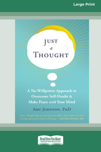 Just a Thought: A No-Willpower Approach to Overcome Self-Doubt and Make Peace with Your Mind [Large Print 16 Pt Edition]