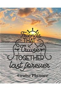 Friends that Cruise Together Last Forever Cruise Planner