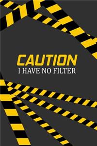 Caution I Have No Filter