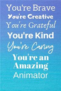 You're Brave You're Creative You're Grateful You're Kind You're Caring You're An Amazing Animator