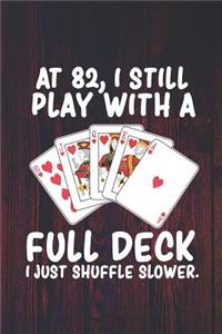 At 82 I Still Play With a Full Deck I Just Shuffle Slower