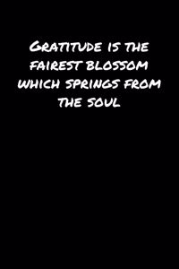 Gratitude Is The Fairest Blossom Which Springs From The Soul