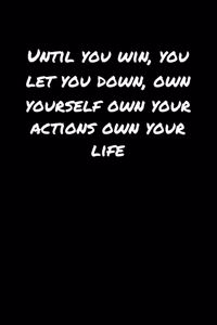 Until You Win You Let You Down Own Yourself Own Your Actions Own Your Life