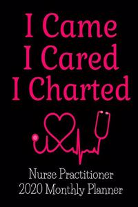 I Came I Cared I Charted Nurse Practitioner 2020 Monthly Planner