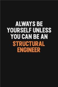 Always Be Yourself Unless You Can Be A Structural Engineer