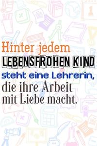 Hinter jedem lebensfrohen Kind steht eine Lehrerin, die ihre Arbeit mit Liebe macht.