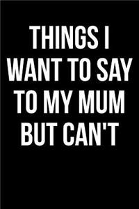 Things I Want to Say to My Mum But Can't
