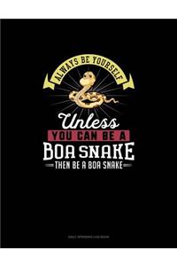 Always Be Yourself Unless You Can Be A Boa Snake Then Be A Boa Snake