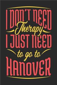I Don't Need Therapy I Just Need To Go To Hanover