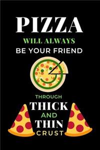 Pizza Will Always Be Your Friend Through Thick And Thin Crust