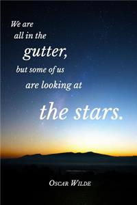 We Are All In The Gutter, But Some Of Us Are Looking At The Stars