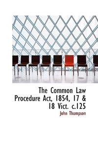 The Common Law Procedure ACT, 1854, 17 & 18 Vict. C.125