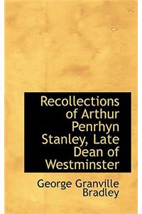 Recollections of Arthur Penrhyn Stanley, Late Dean of Westminster