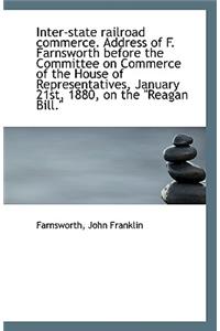 Inter-State Railroad Commerce. Address of F. Farnsworth Before the Committee on Commerce of the Hous