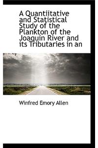 A Quantiitative and Statistical Study of the Plankton of the Joaquin River and Its Tributaries in an