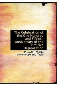 The Celebration of the One Hundred and Fiftieth Anniversary of the Primitive Organization