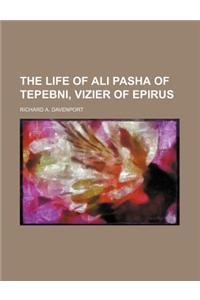 The Life of Ali Pasha of Tepebni, Vizier of Epirus