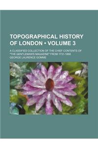 Topographical History of London (Volume 3); A Classified Collection of the Chief Contents of 