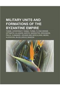 Military Units and Formations of the Byzantine Empire: Theme, Cataphract, Tagma, Turma, Flying Wedge, Optimatoi, Allagion, Akritai, Mardaites