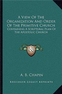 View of the Organization and Order of the Primitive Church: Containing a Scriptural Plan of the Apostolic Church