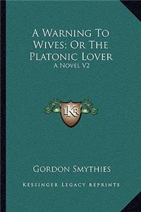 Warning to Wives; Or the Platonic Lover