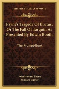 Payne's Tragedy Of Brutus; Or The Fall Of Tarquin As Presented By Edwin Booth