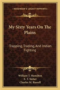 My Sixty Years On The Plains
