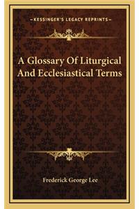 A Glossary Of Liturgical And Ecclesiastical Terms
