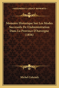 Memoire Historique Sur Les Modes Successifs De L'Administration Dans La Province D'Auvergne (1856)