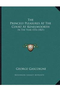 Princely Pleasures At The Court At Kenelwoorth