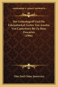 Gottesbegriff Und Die Erkennbarkeit Gottes Von Anselm Von Canterbury Bis Zu Rene Descartes (1906)