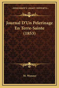 Journal D'Un Pelerinage En Terre-Sainte (1853)