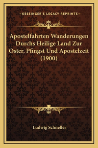 Apostelfahrten Wanderungen Durchs Heilige Land Zur Oster, Pfingst Und Apostelzeit (1900)