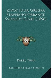 Zivot Julia Gregra Slavnaho Obrance Svobody Ceske (1896)