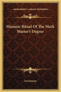 Masonic Ritual Of The Mark Master's Degree