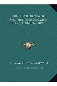 Die Iphigenien-Sage Und Ihre Dramatischen Bearbeitungen (1869)