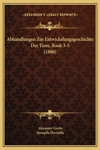 Abhandlungen Zur Entwickelungsgeschichte Der Tiere, Book 3-5 (1886)