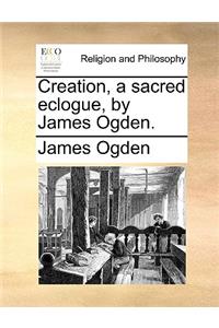 Creation, a Sacred Eclogue, by James Ogden.