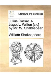 Julius Caesar. a Tragedy. Writen [Sic] by Mr. W. Shakespear.