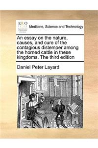 An Essay on the Nature, Causes, and Cure of the Contagious Distemper Among the Horned Cattle in These Kingdoms. the Third Edition