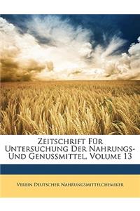 Zeitschrift Fur Untersuchung Der Nahrungs- Und Genussmittel, Volume 13