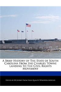 A Brief History of the State of South Carolina from the Charles Towne Landing to the Civil Rights Movement
