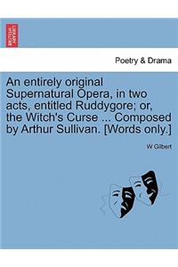Entirely Original Supernatural Opera, in Two Acts, Entitled Ruddygore; Or, the Witch's Curse ... Composed by Arthur Sullivan. [words Only.]