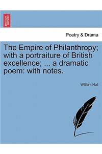 The Empire of Philanthropy; With a Portraiture of British Excellence; ... a Dramatic Poem