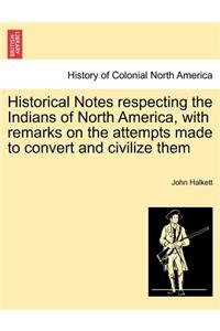 Historical Notes Respecting the Indians of North America, with Remarks on the Attempts Made to Convert and Civilize Them