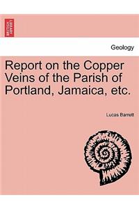 Report on the Copper Veins of the Parish of Portland, Jamaica, Etc.