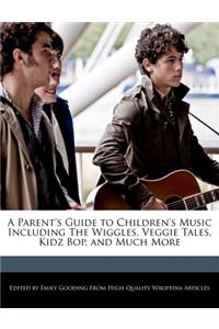 A Parent's Guide to Children's Music Including the Wiggles, Veggie Tales, Kidz Bop, and Much More